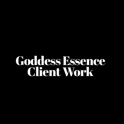 GODDESS ESSENCE CLIENT WORK